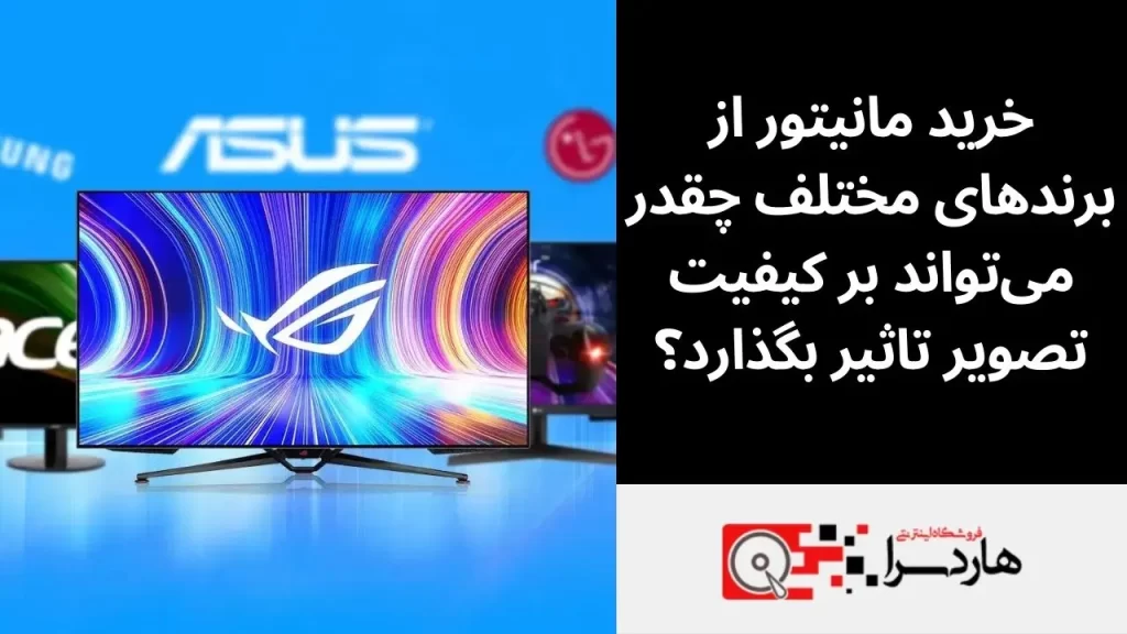 خرید مانیتور از برندهای مختلف چقدر می‌تواند بر کیفیت تصویر تاثیر بگذارد؟