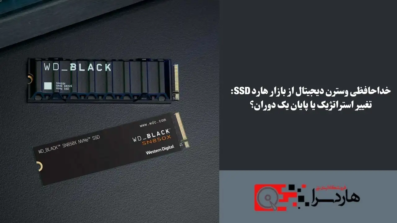 خداحافظی وسترن دیجیتال از بازار هارد SSD تغییر استراتژیک یا پایان یک دوران؟