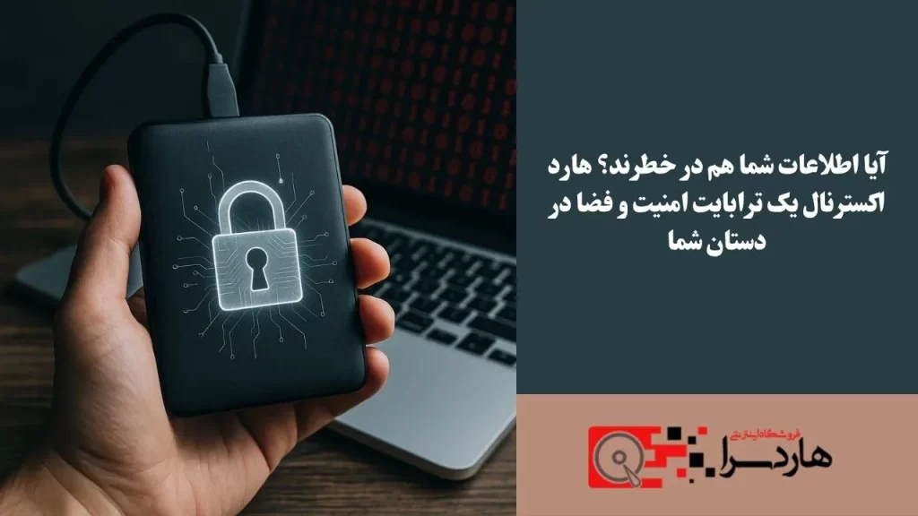 آیا اطلاعات شما هم در خطرند؟ هارد اکسترنال یک ترابایت امنیت و فضا در دستان شما