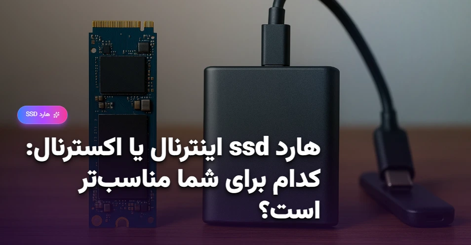 هارد ssd اینترنال یا اکسترنال کدام برای شما مناسب‌تر است؟